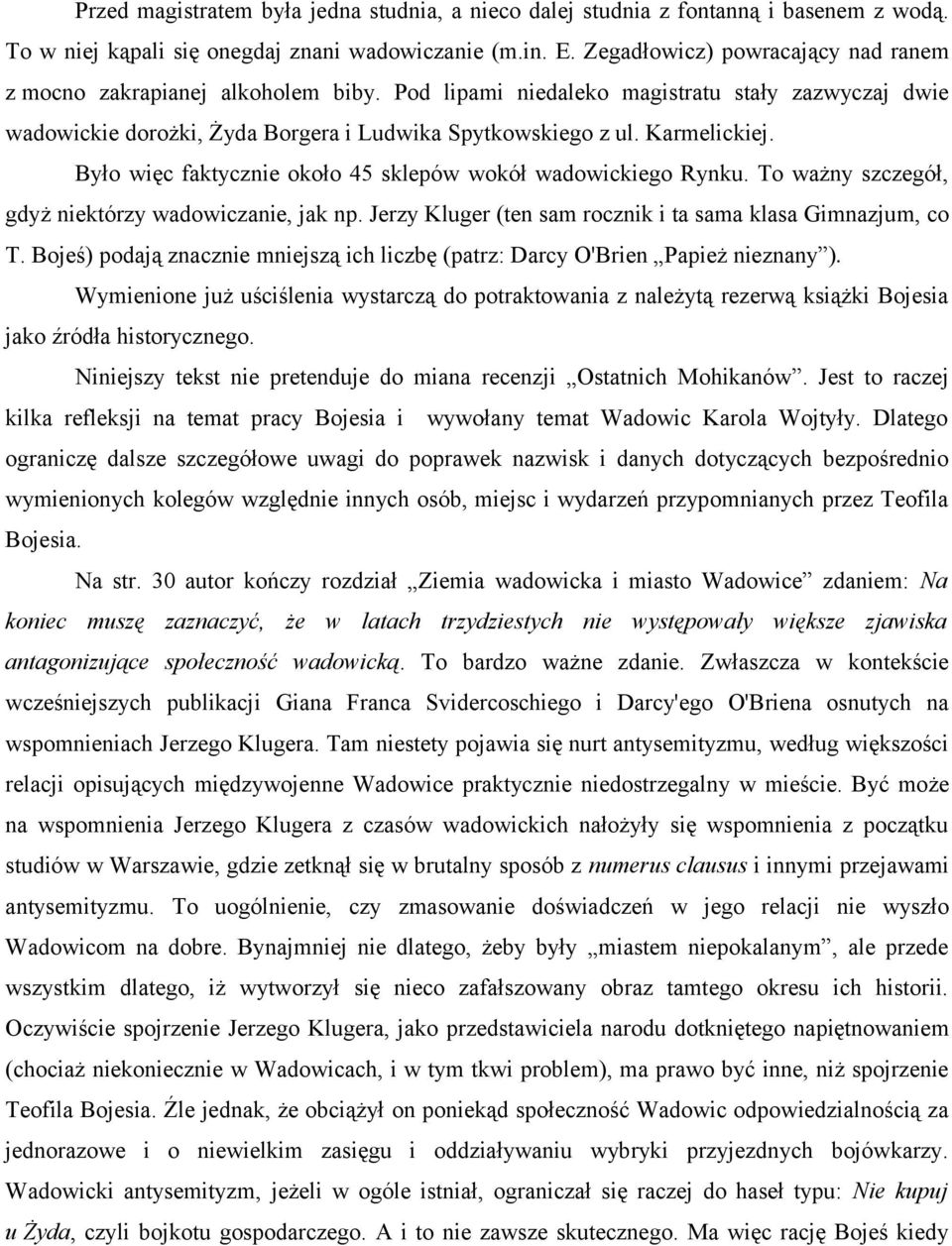 Było więc faktycznie około 45 sklepów wokół wadowickiego Rynku. To ważny szczegół, gdyż niektórzy wadowiczanie, jak np. Jerzy Kluger (ten sam rocznik i ta sama klasa Gimnazjum, co T.