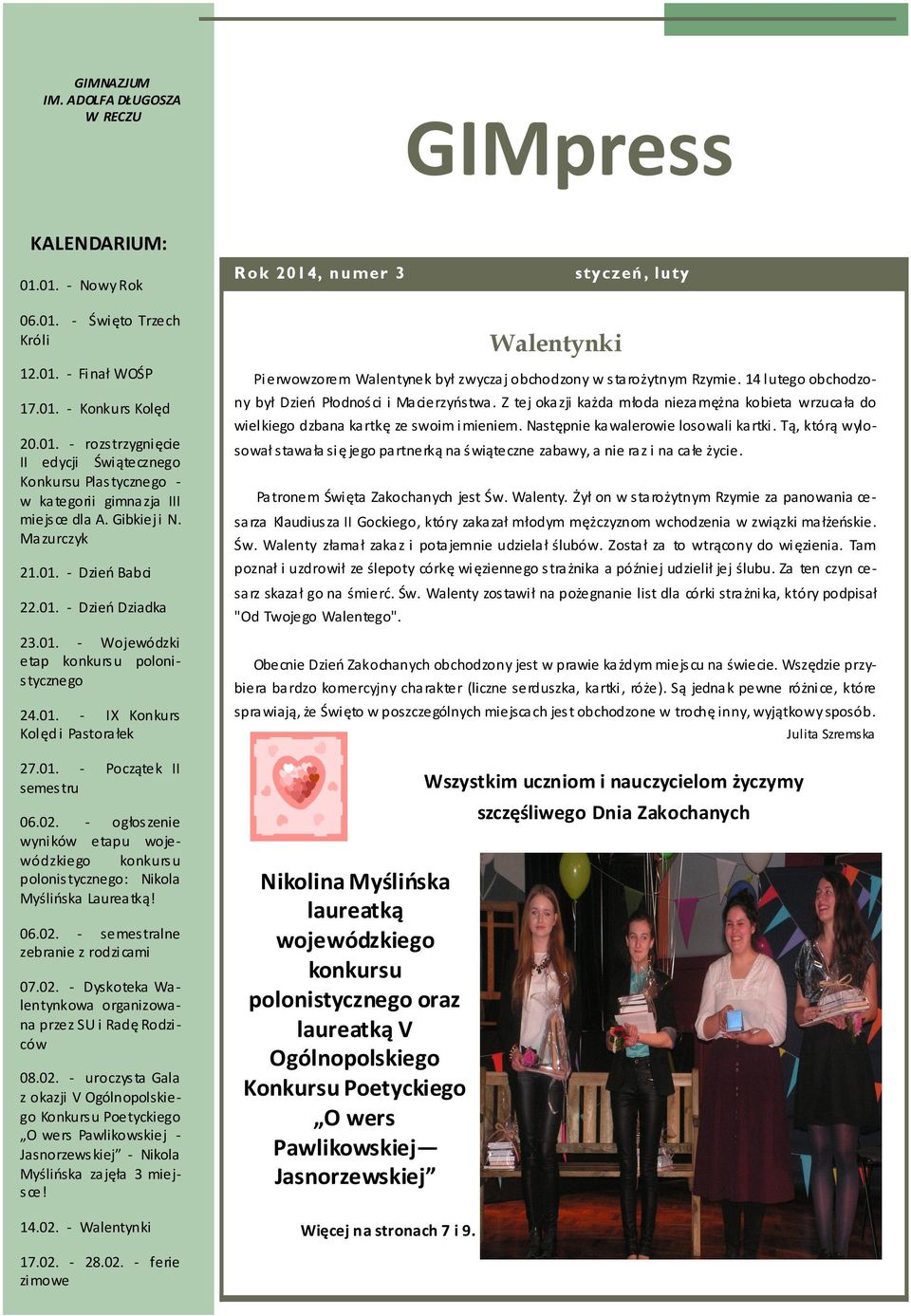 - ogłoszenie wyników etapu wojewódzkiego konkursu polonistycznego: Nikola Myślioska Laureatką! 06.02. - semestralne zebranie z rodzicami 07.02. - Dyskoteka Walentynkowa organizowana przez SU i Radę Rodziców 08.