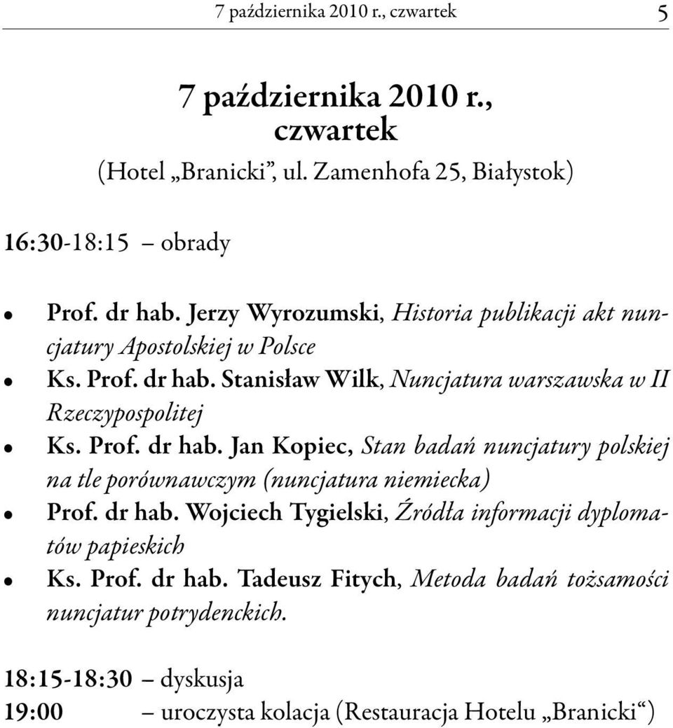 Prof. dr hab. Jan Kopiec, Stan badań nuncjatury polskiej na tle porównawczym (nuncjatura niemiecka) Prof. dr hab. Wojciech Tygielski, Źródła informacji dyplomatów papieskich Ks.