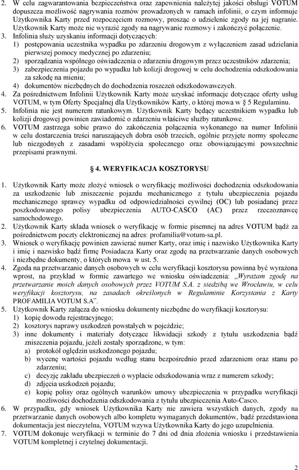 Infolinia służy uzyskaniu informacji dotyczących: 1) postępowania uczestnika wypadku po zdarzeniu drogowym z wyłączeniem zasad udzielania pierwszej pomocy medycznej po zdarzeniu; 2) sporządzania