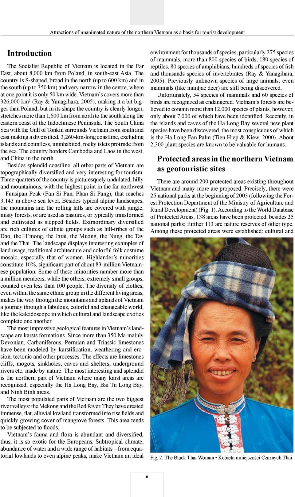 Vietnam s covers more than 326,000 km 2 (Ray & Yanagihara, 2005), making it a bit bigger than Poland, but in its shape the country is clearly longer, stretches more than 1,600 km from north to the