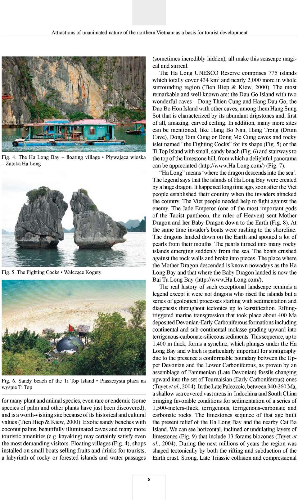 worth-visiting site because of its historical and cultural values (Tien Hiep & Kiew, 2000). Exotic sandy beaches with coconut palms, beautifully illuminated caves and many more touristic amenities (e.