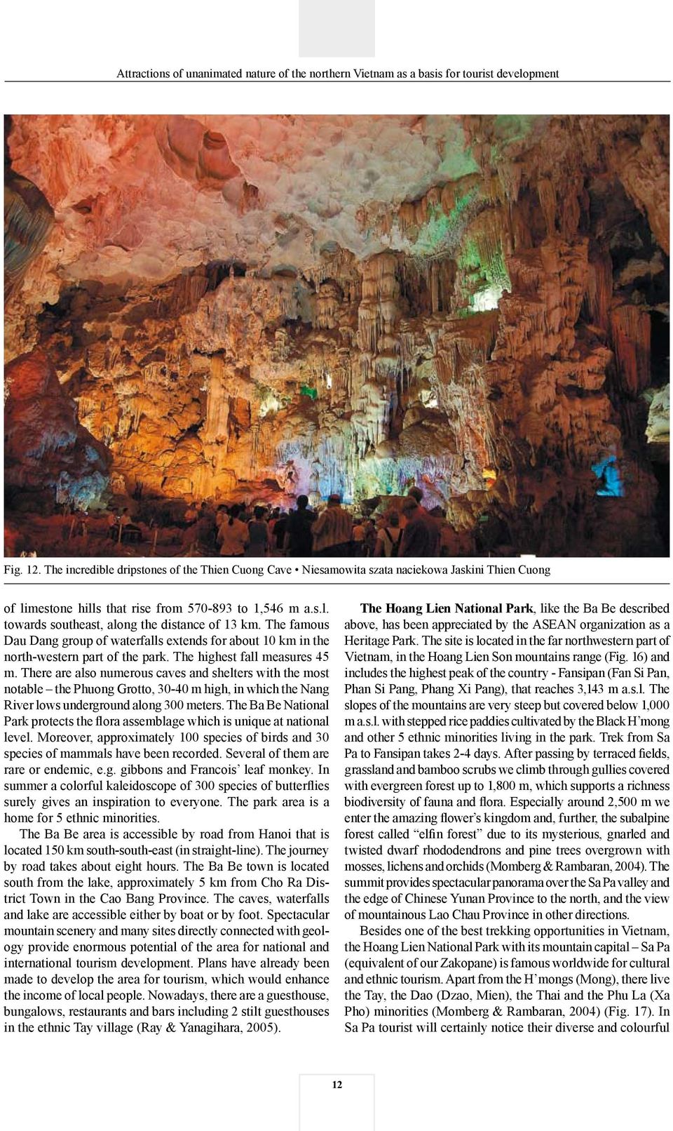 There are also numerous caves and shelters with the most notable the Phuong Grotto, 30-40 m high, in which the Nang River lows underground along 300 meters.