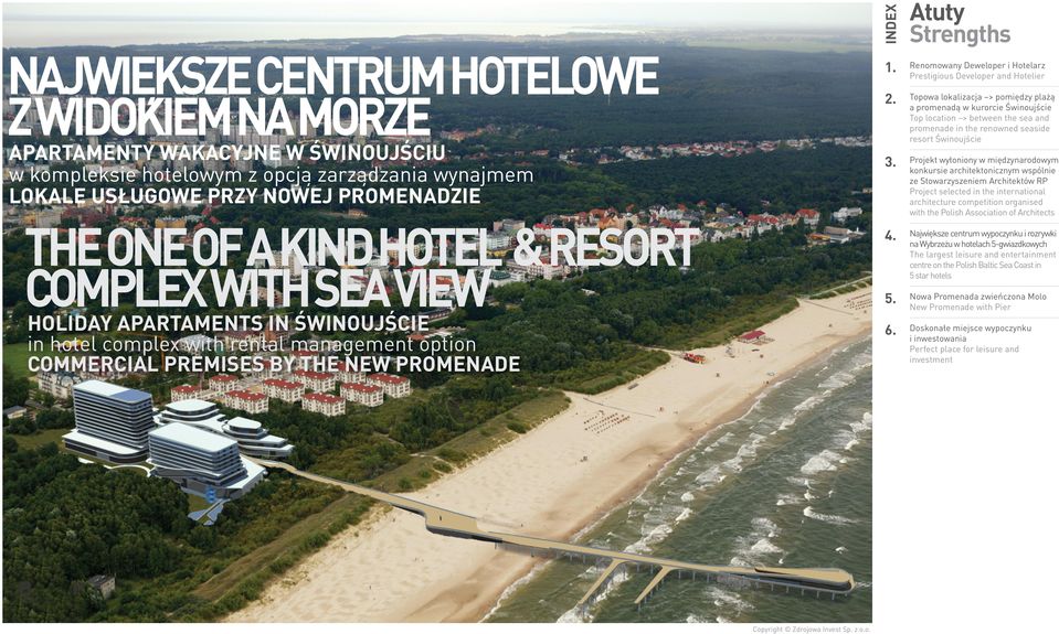 Atuty Strengths Renomowany Deweloper i Hotelarz Prestigious Developer and Hotelier Topowa lokalizacja > pomiędzy plażą a promenadą w kurorcie Świnoujście Top location > between the sea and promenade