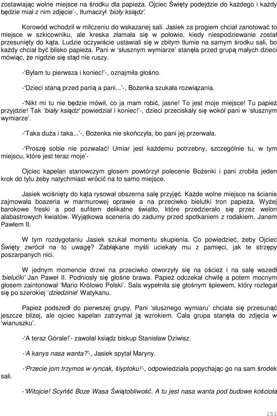 Ludzie oczywicie ustawiali si w zbitym tłumie na samym rodku sali, bo kady chciał by blisko papiea. Pani w słusznym wymiarze stanła przed grup małych dzieci mówic, e nigdzie si std nie ruszy.