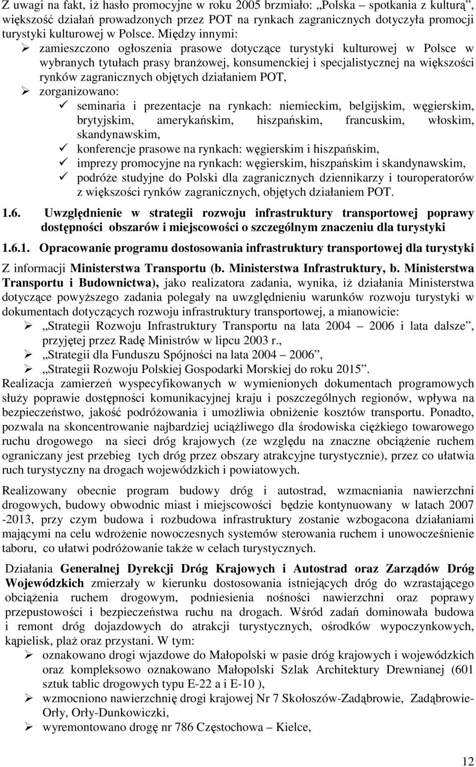 Między innymi: zamieszczono ogłoszenia prasowe dotyczące turystyki kulturowej w Polsce w wybranych tytułach prasy branżowej, konsumenckiej i specjalistycznej na większości rynków zagranicznych