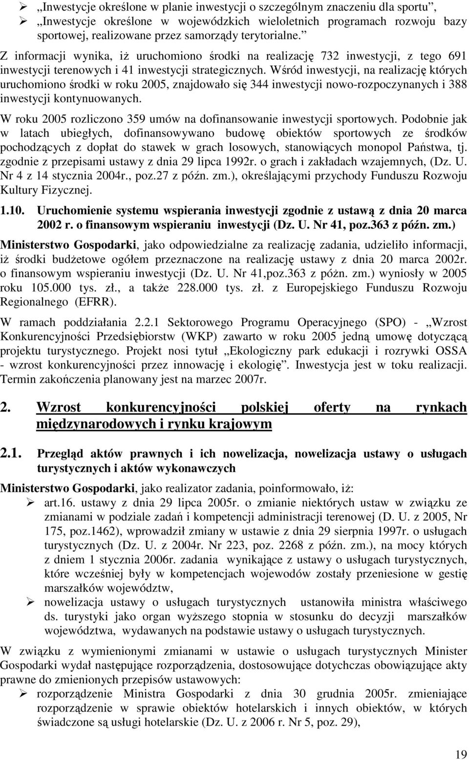 Wśród inwestycji, na realizację których uruchomiono środki w roku 2005, znajdowało się 344 inwestycji nowo-rozpoczynanych i 388 inwestycji kontynuowanych.