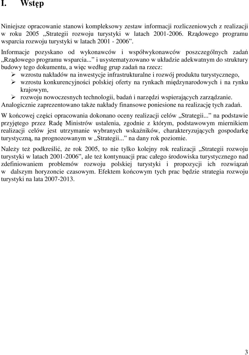 .. i usystematyzowano w układzie adekwatnym do struktury budowy tego dokumentu, a więc według grup zadań na rzecz: wzrostu nakładów na inwestycje infrastrukturalne i rozwój produktu turystycznego,