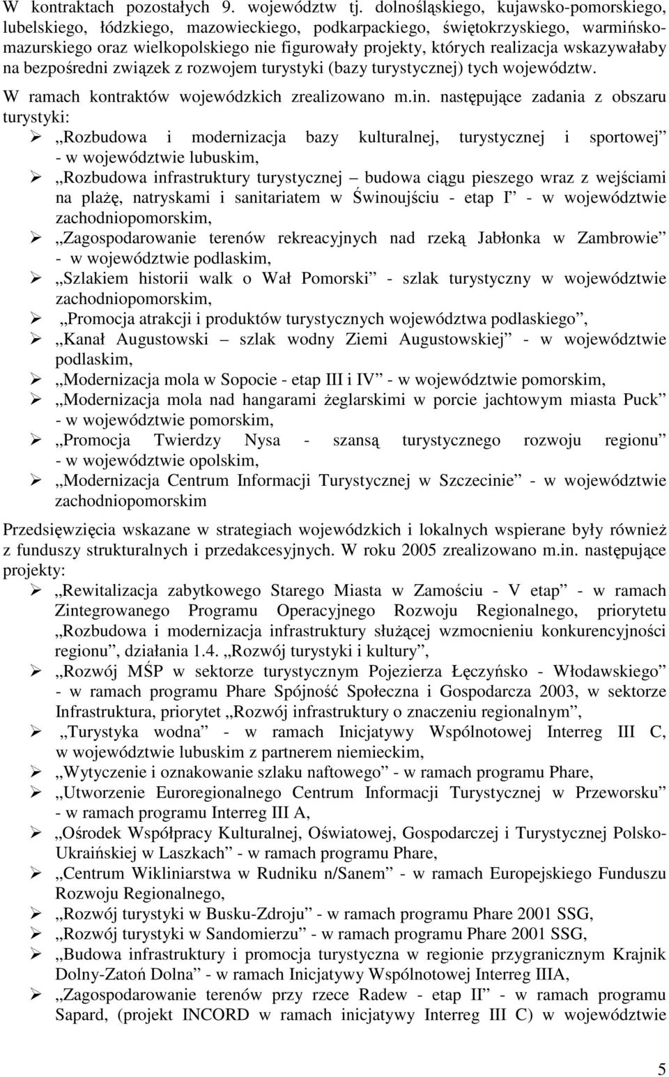 wskazywałaby na bezpośredni związek z rozwojem turystyki (bazy turystycznej) tych województw. W ramach kontraktów wojewódzkich zrealizowano m.in.