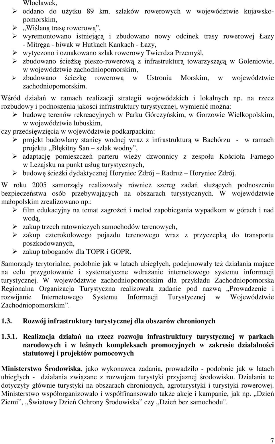 wytyczono i oznakowano szlak rowerowy Twierdza Przemyśl, zbudowano ścieżkę pieszo-rowerową z infrastrukturą towarzyszącą w Goleniowie, w województwie zachodniopomorskim, zbudowano ścieżkę rowerową w