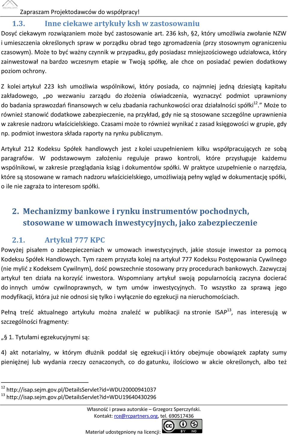 Może to być ważny czynnik w przypadku, gdy posiadasz mniejszościowego udziałowca, który zainwestował na bardzo wczesnym etapie w Twoją spółkę, ale chce on posiadać pewien dodatkowy poziom ochrony.