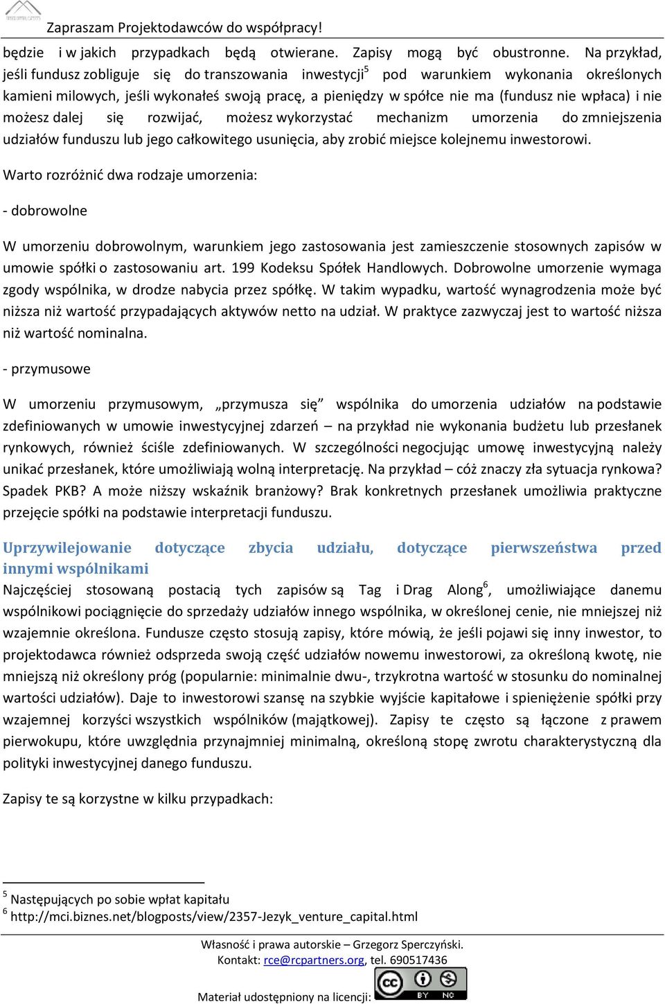 wpłaca) i nie możesz dalej się rozwijać, możesz wykorzystać mechanizm umorzenia do zmniejszenia udziałów funduszu lub jego całkowitego usunięcia, aby zrobić miejsce kolejnemu inwestorowi.