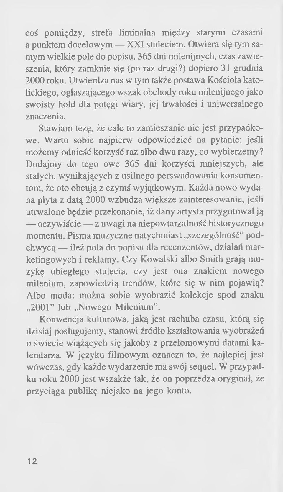 Utwierdza nas w tym także postawa Kościoła katolickiego, ogłaszającego wszak obchody roku milenijnego jako swoisty hołd dla potęgi wiary, jej trwałości i uniwersalnego znaczenia.