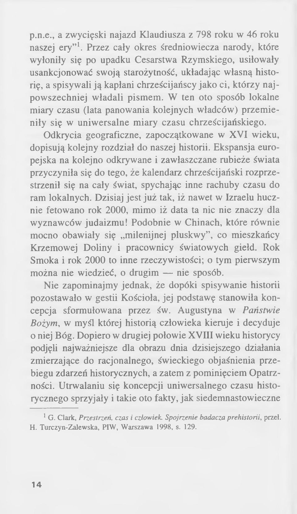 jako ci, którzy najpowszechniej władali pismem. W ten oto sposób lokalne miary czasu (lata panowania kolejnych władców) przem ieniły się w uniwersalne miary czasu chrześcijańskiego.