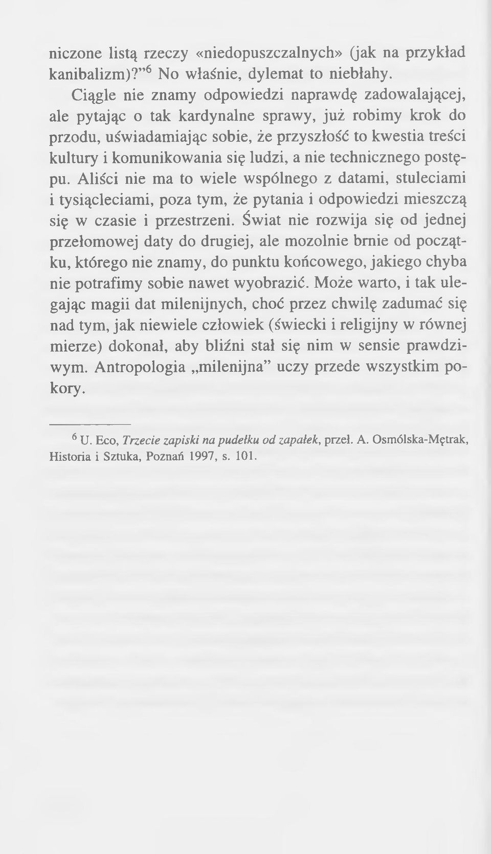 ludzi, a nie technicznego postępu. Aliści nie ma to wiele wspólnego z datami, stuleciami i tysiącleciami, poza tym, że pytania i odpowiedzi mieszczą się w czasie i przestrzeni.