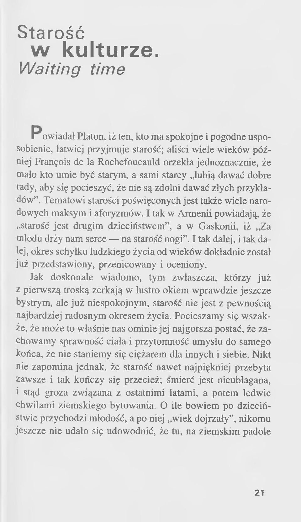 umie być starym, a sami starcy lubią dawać dobre rady, aby się pocieszyć, że nie są zdolni dawać złych przykładów. Tematowi starości poświęconych jest także wiele narodowych maksym i aforyzmów.