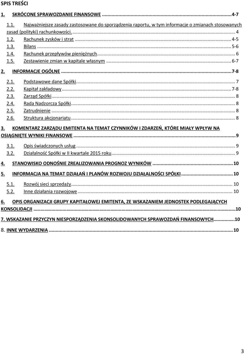 .. 7 2.2. Kapitał zakładowy... 7-8 2.3. Zarząd Spółki... 8 2.4. Rada Nadzorcza Spółki... 8 2.5. Zatrudnienie... 8 2.6. Struktura akcjonariatu... 8 3.