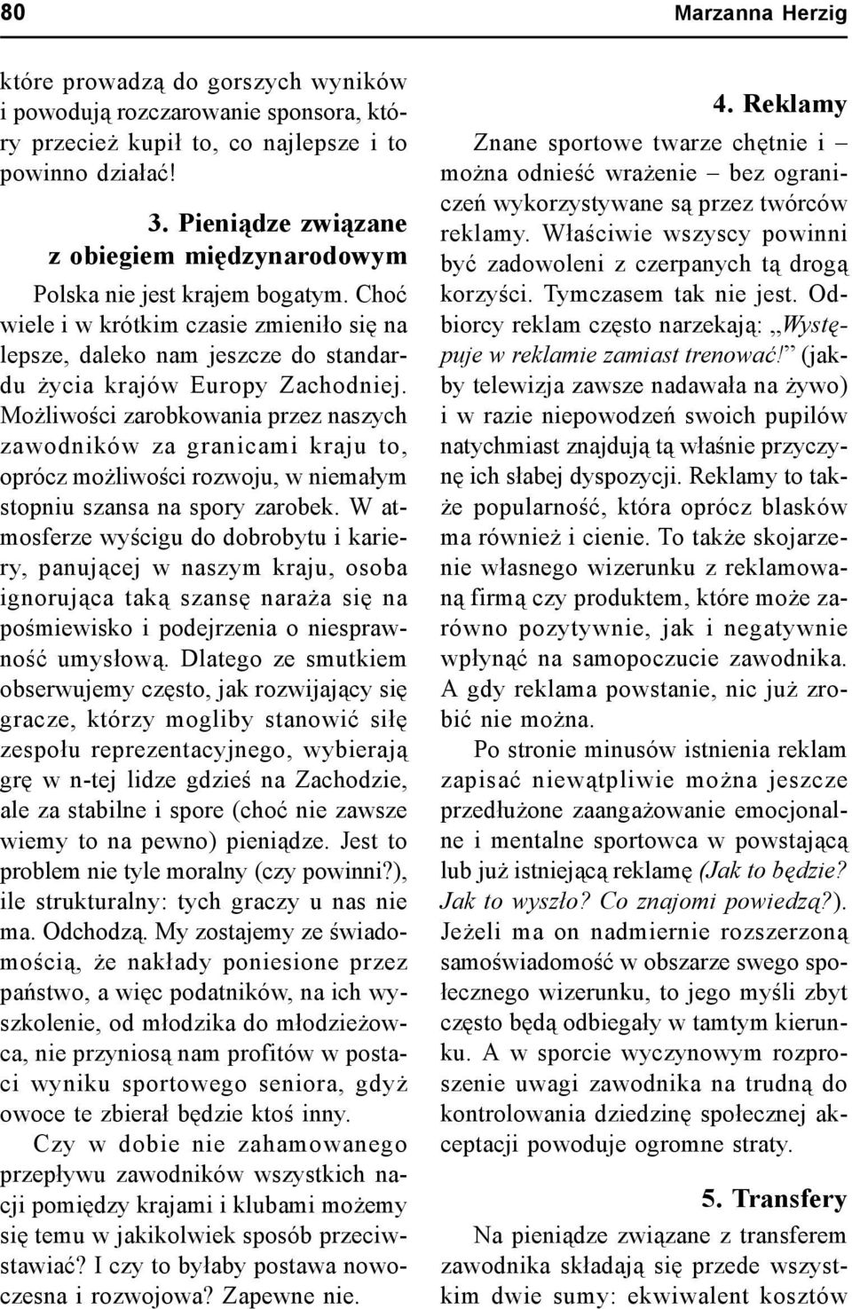 Możliwości zarobkowania przez naszych zawodników za granicami kraju to, oprócz możliwości rozwoju, w niemałym stopniu szansa na spory zarobek.