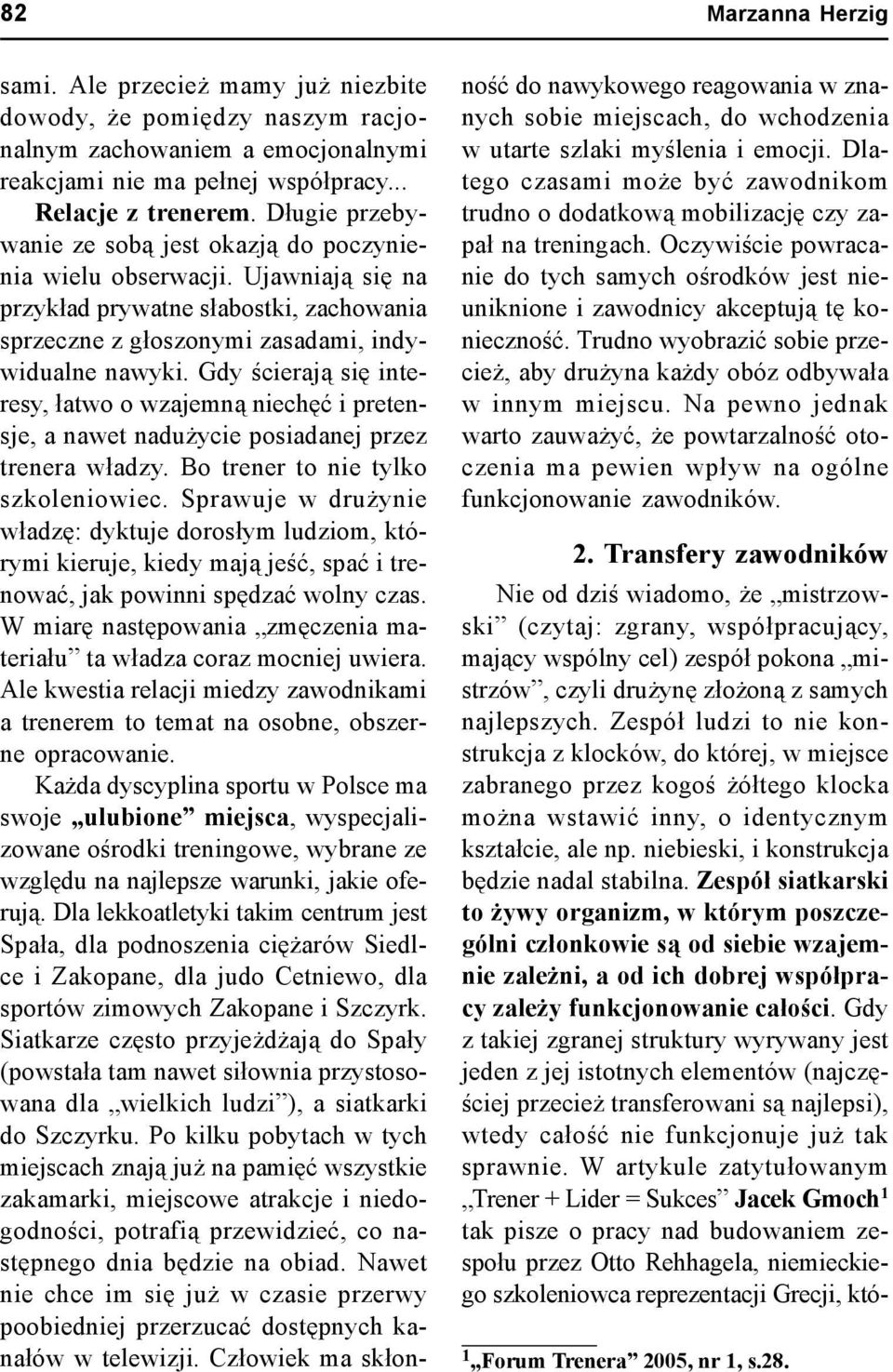 Gdy ścierają się interesy, łatwo o wzajemną niechęć i pretensje, a nawet nadużycie posiadanej przez trenera władzy. Bo trener to nie tylko szkoleniowiec.