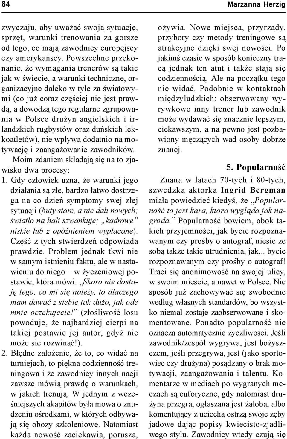 zgrupowania w Polsce drużyn angielskich i irlandzkich rugbystów oraz duńskich lekkoatletów), nie wpływa dodatnio na motywację i zaangażowanie zawodników.