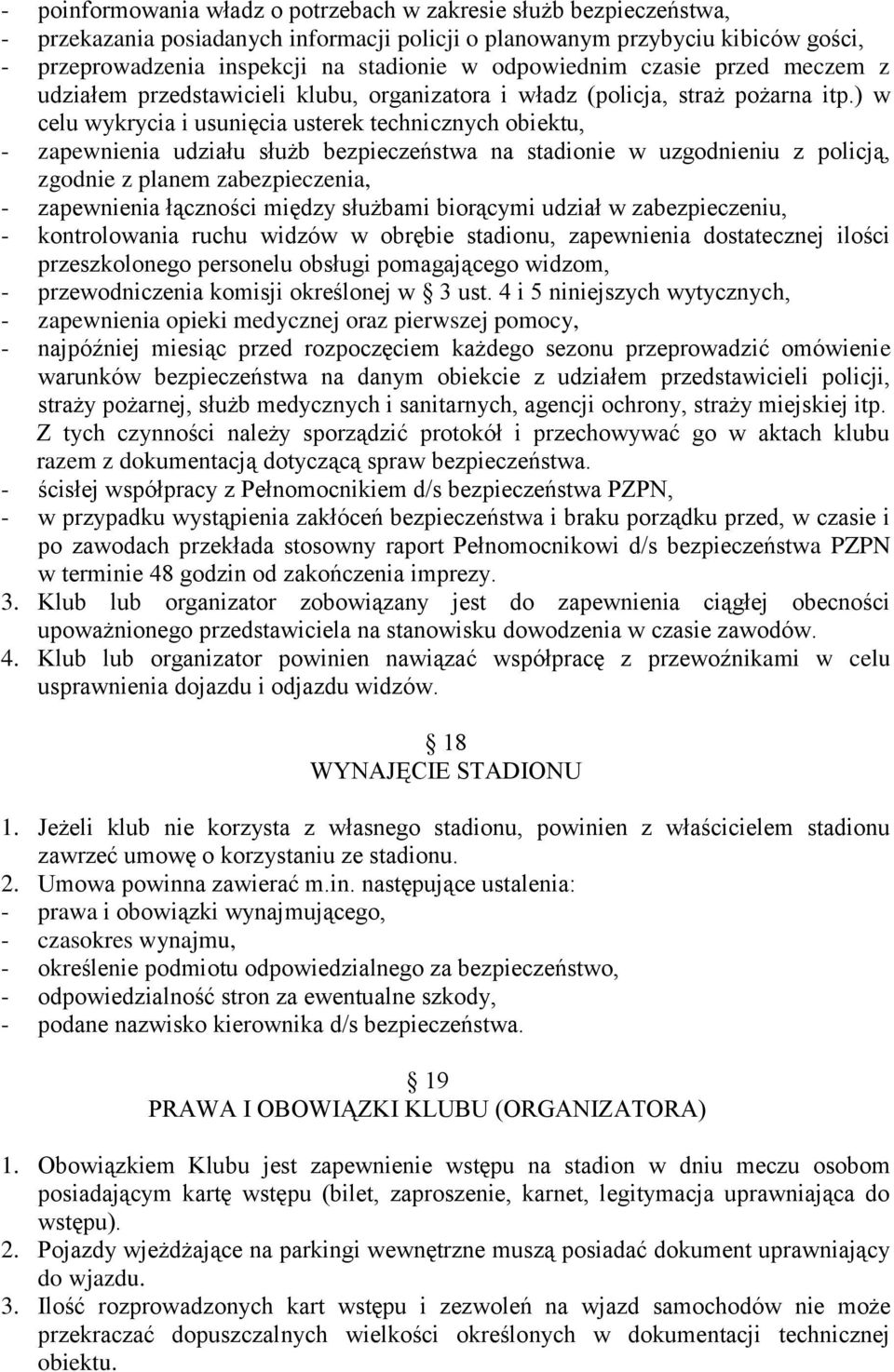 ) w celu wykrycia i usunięcia usterek technicznych obiektu, - zapewnienia udziału służb bezpieczeństwa na stadionie w uzgodnieniu z policją, zgodnie z planem zabezpieczenia, - zapewnienia łączności