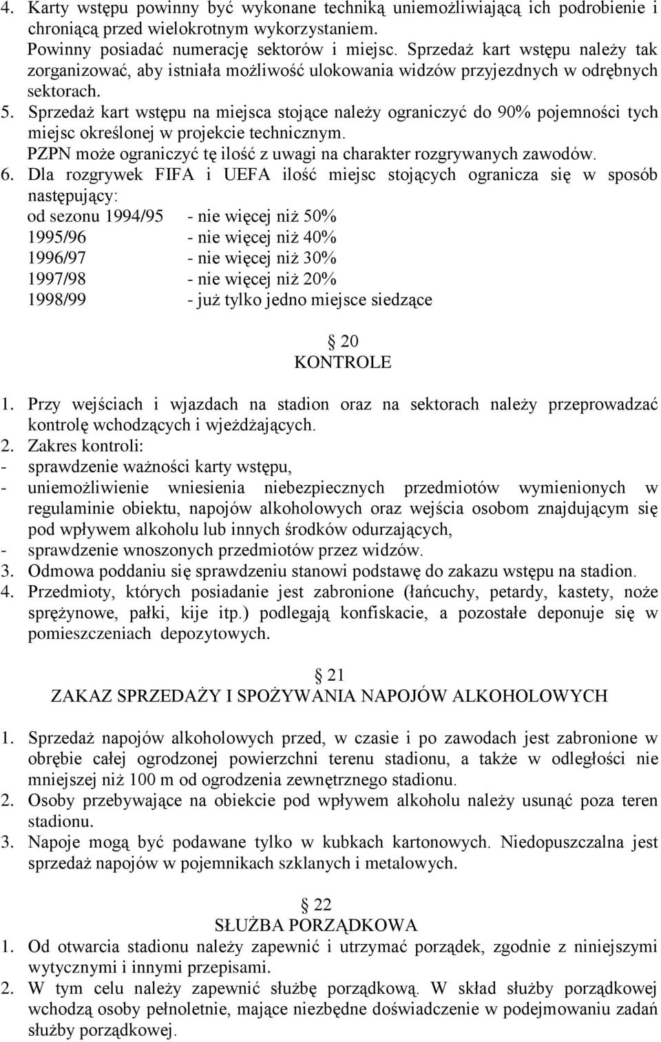 Sprzedaż kart wstępu na miejsca stojące należy ograniczyć do 90% pojemności tych miejsc określonej w projekcie technicznym. PZPN może ograniczyć tę ilość z uwagi na charakter rozgrywanych zawodów. 6.