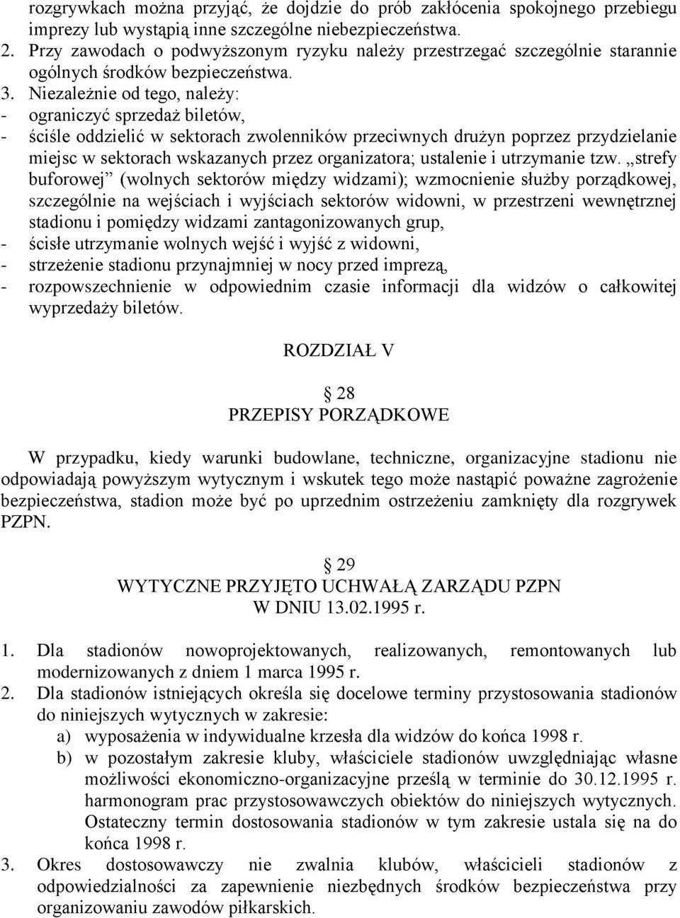 Niezależnie od tego, należy: - ograniczyć sprzedaż biletów, - ściśle oddzielić w sektorach zwolenników przeciwnych drużyn poprzez przydzielanie miejsc w sektorach wskazanych przez organizatora;