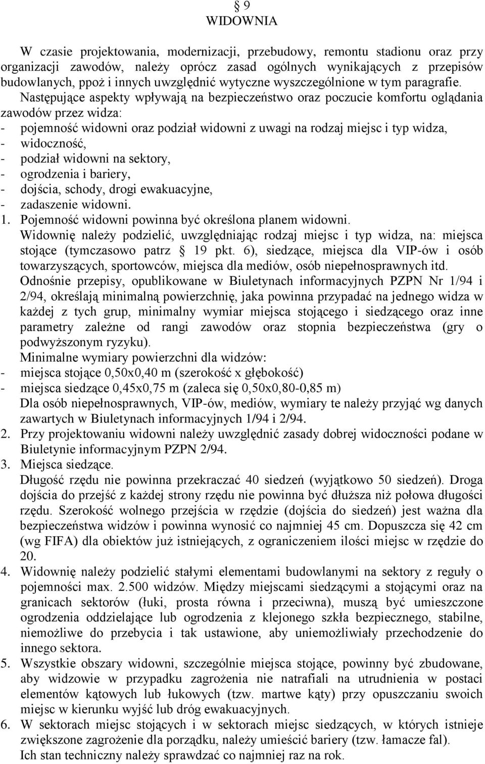 Następujące aspekty wpływają na bezpieczeństwo oraz poczucie komfortu oglądania zawodów przez widza: - pojemność widowni oraz podział widowni z uwagi na rodzaj miejsc i typ widza, - widoczność, -