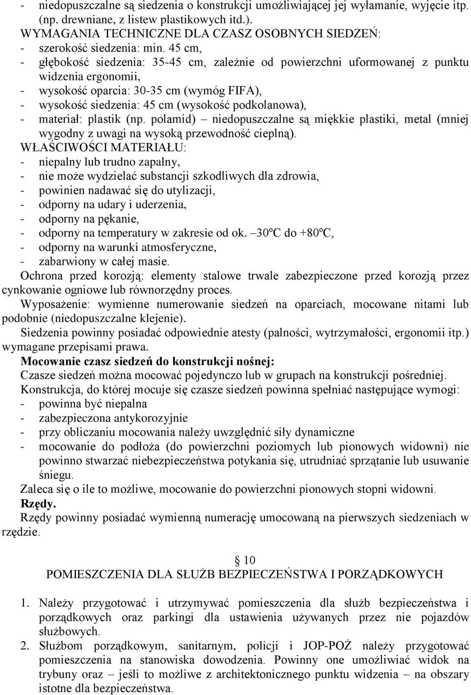 45 cm, - głębokość siedzenia: 35-45 cm, zależnie od powierzchni uformowanej z punktu widzenia ergonomii, - wysokość oparcia: 30-35 cm (wymóg FIFA), - wysokość siedzenia: 45 cm (wysokość podkolanowa),