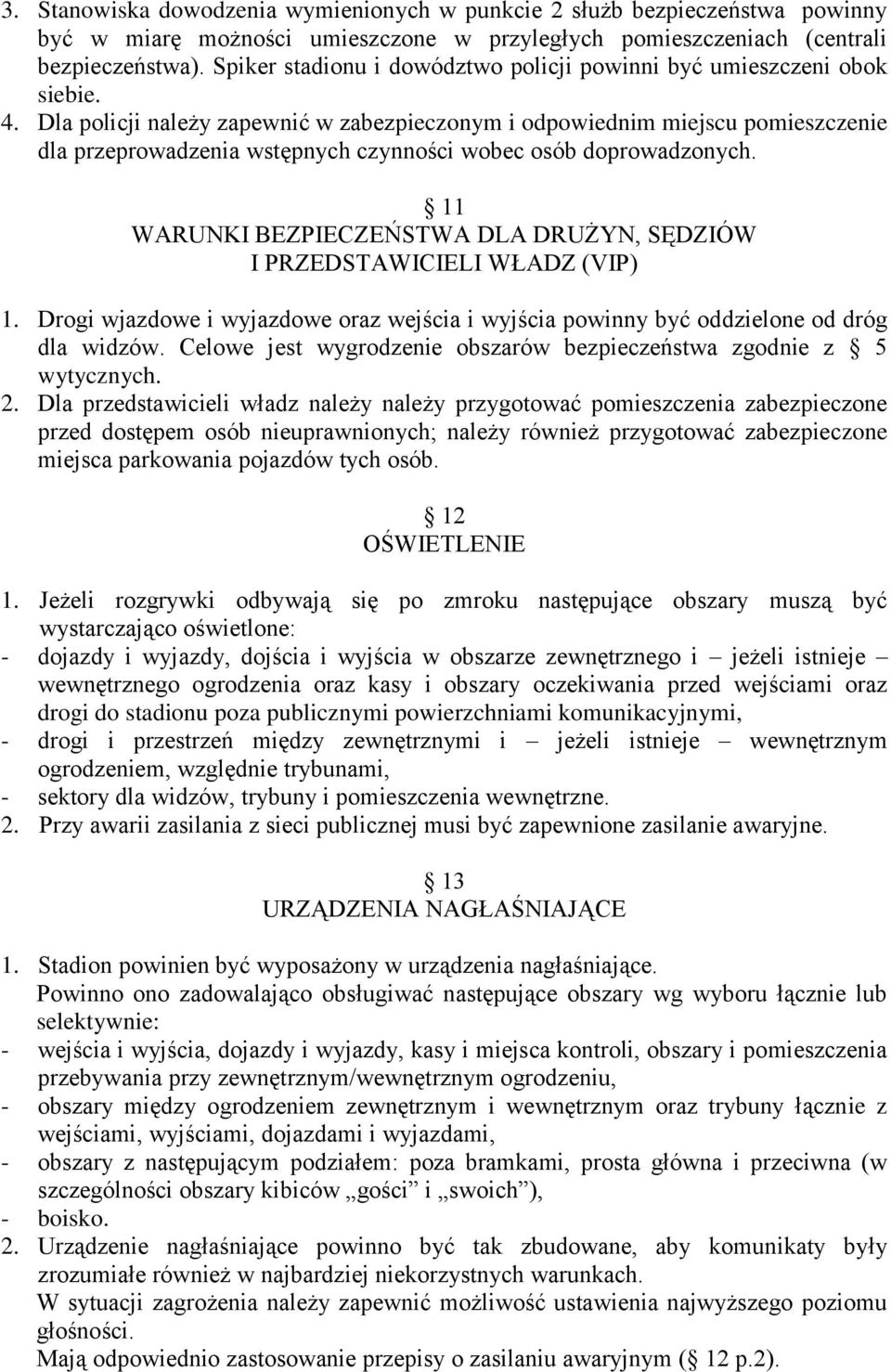 Dla policji należy zapewnić w zabezpieczonym i odpowiednim miejscu pomieszczenie dla przeprowadzenia wstępnych czynności wobec osób doprowadzonych.