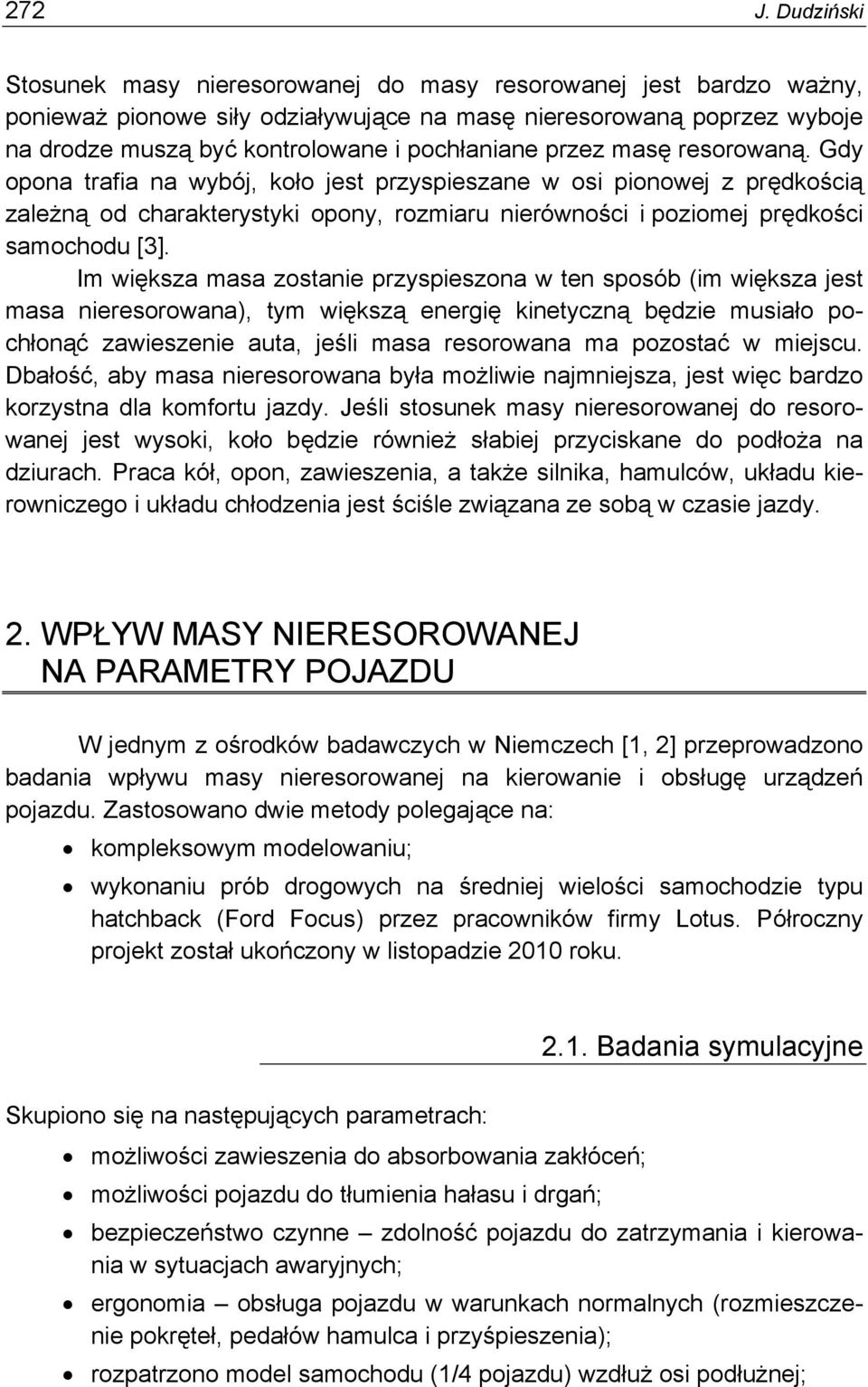 przez masę resorowaną. Gdy opona trafia na wybój, koło jest przyspieszane w osi pionowej z prędkością zależną od charakterystyki opony, rozmiaru nierówności i poziomej prędkości samochodu [3].