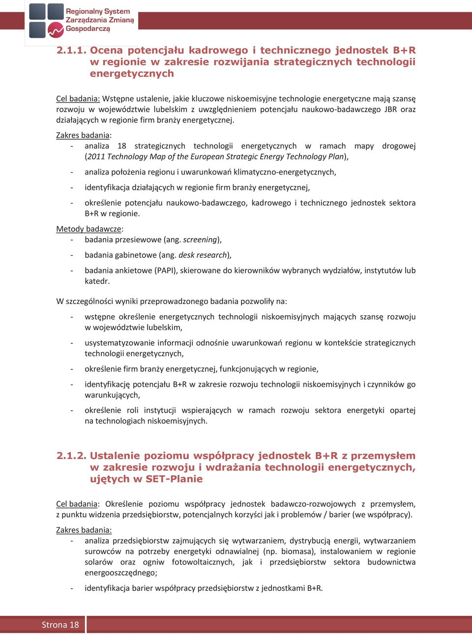 Zakres badania: - analiza 18 strategicznych technologii energetycznych w ramach mapy drogowej (2011 Technology Map of the European Strategic Energy Technology Plan), - analiza położenia regionu i