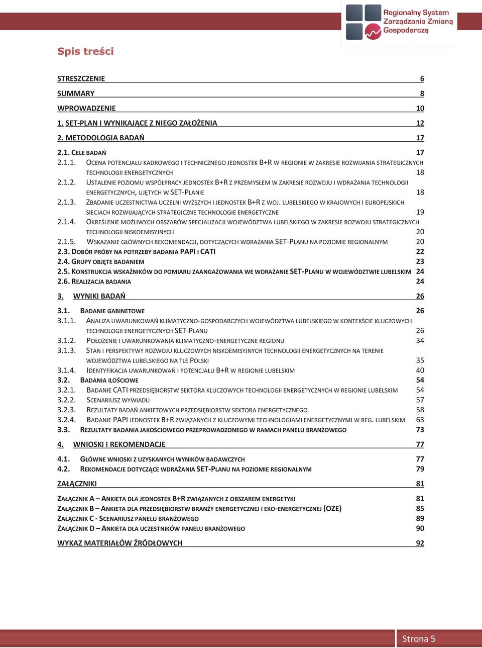 ZBADANIE UCZESTNICTWA UCZELNI WYŻSZYCH I JEDNOSTEK B+R Z WOJ. LUBELSKIEGO W KRAJOWYCH I EUROPEJSKICH SIECIACH ROZWIJAJĄCYCH STRATEGICZNE TECHNOLOGIE ENERGETYCZNE 19 2.1.4.