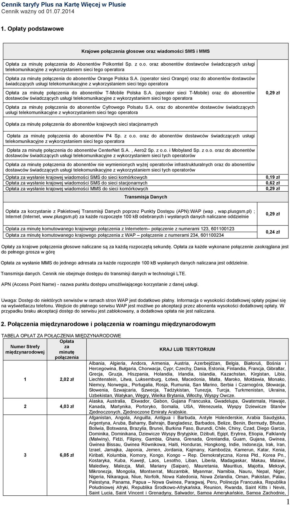 A. (operator sieci Orange) oraz do abonentów dostawców świadczących usługi telekomunikacyjne z wykorzystaniem sieci tego operatora za minutę połączenia do abonentów T-Mobile Polska S.A. (operator sieci T-Mobile) oraz do abonentów dostawców świadczących usługi telekomunikacyjne z wykorzystaniem sieci tego operatora 0,29 zł za minutę połączenia do abonentów Cyfrowego Polsatu S.