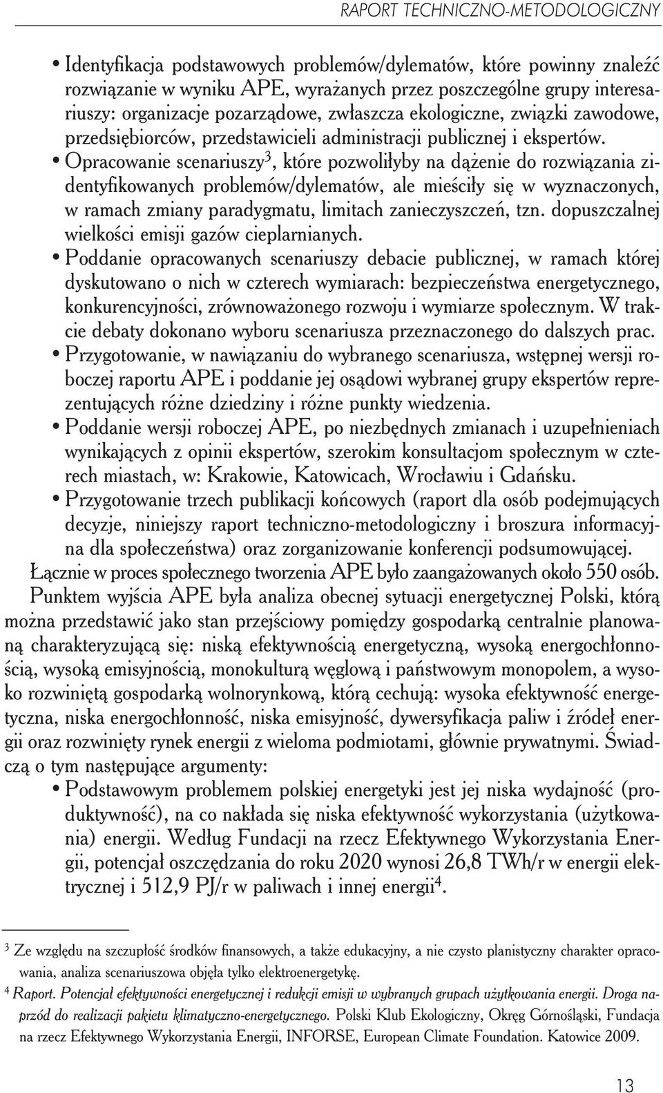 Opracowanie scenariuszy 3, które pozwoliłyby na dążenie do rozwiązania zidentyfikowanych problemów/dylematów, ale mieściły się w wyznaczonych, w ramach zmiany paradygmatu, limitach zanieczyszczeń,