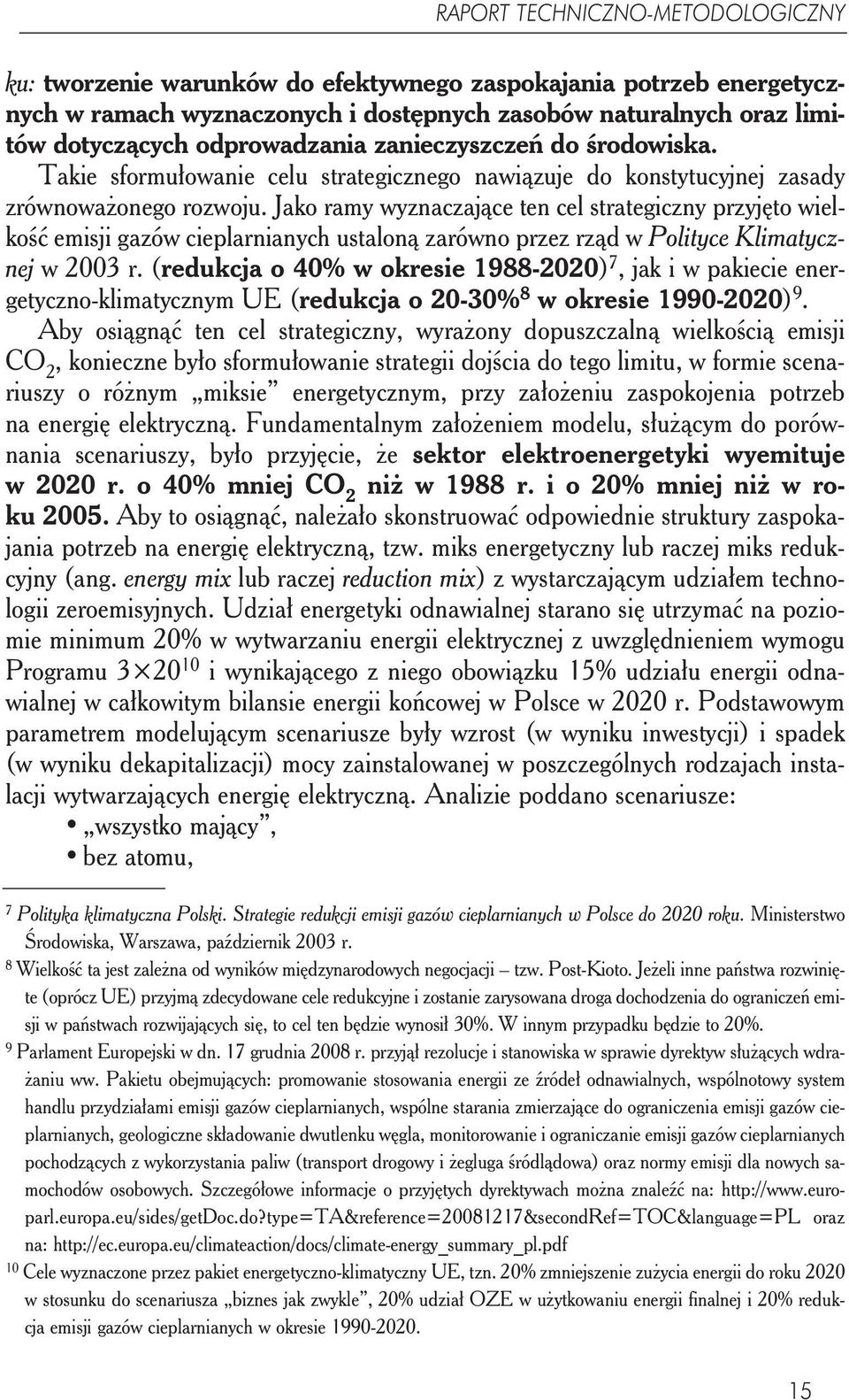 Jako ramy wyznaczające ten cel strategiczny przyjęto wielkość emisji gazów cieplarnianych ustaloną zarówno przez rząd w Polityce Klimatycznej w 2003 r.