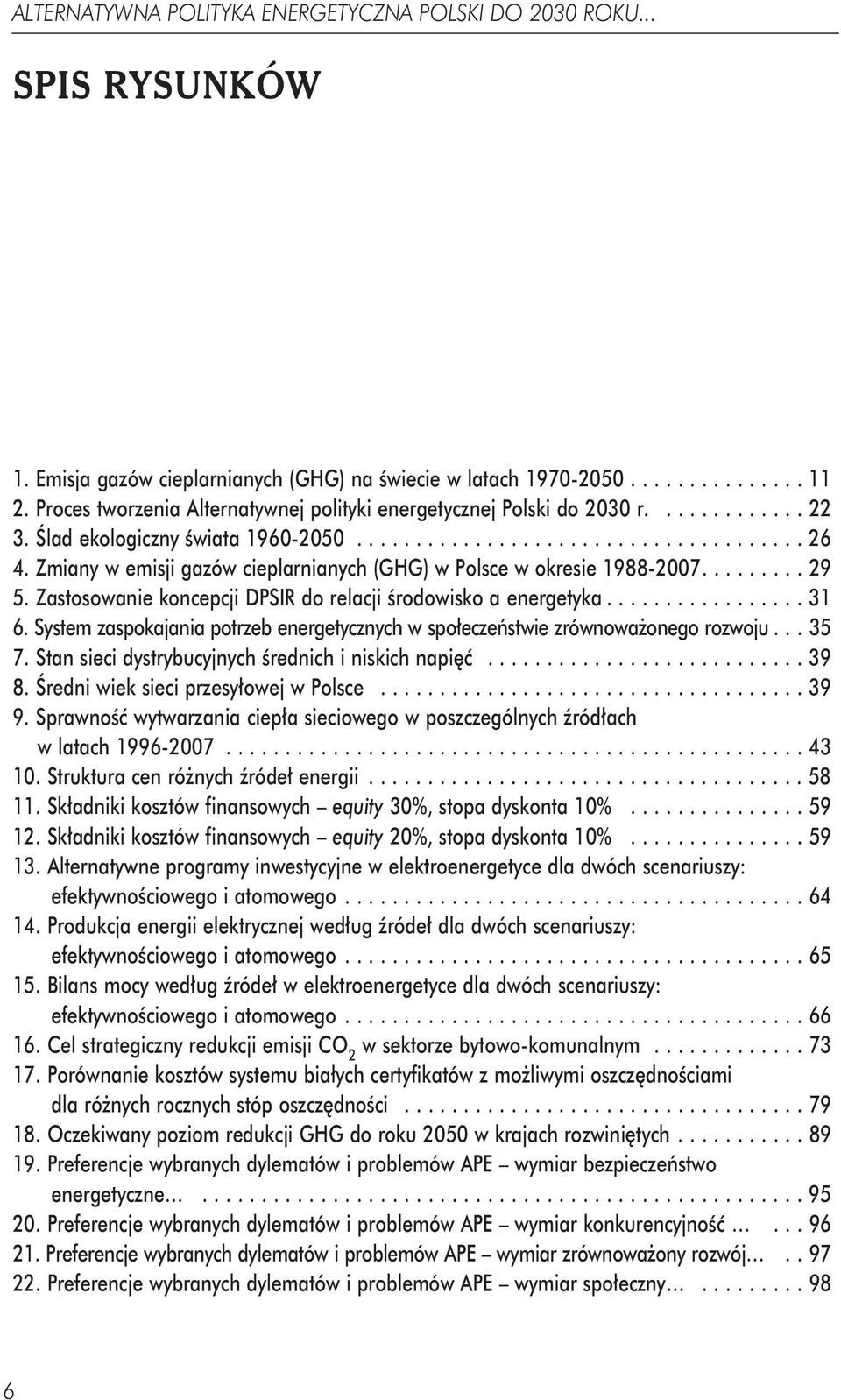 Zmiany w emisji gazów cieplarnianych (GHG) w Polsce w okresie 1988-2007......... 29 5. Zastosowanie koncepcji DPSIR do relacji środowisko a energetyka................. 31 6.