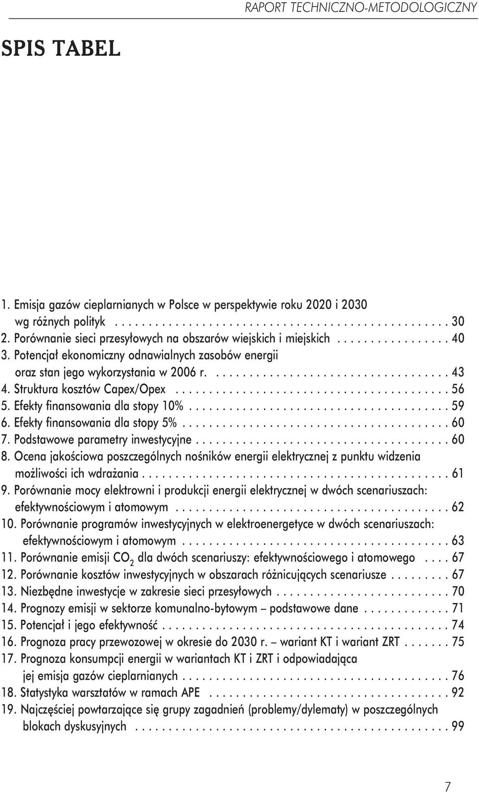 Struktura kosztów Capex/Opex......................................... 56 5. Efekty finansowania dla stopy 10%....................................... 59 6. Efekty finansowania dla stopy 5%........................................ 60 7.