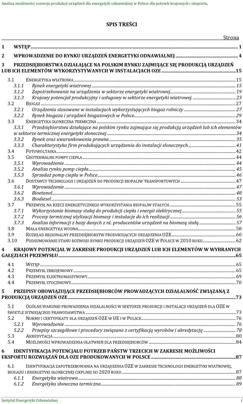 ..15 3.1.2 Zapotrzebowanie na urządzenia w sektorze energetyki wiatrowej...19 3.1.3 Krajowy potencjał produkcyjny i usługowy w sektorze energetyki wiatrowej...23 3.2 BIOGAZ...27 3.2.1 Urządzenia stosowane w instalacjach wykorzystujących biogaz rolniczy.