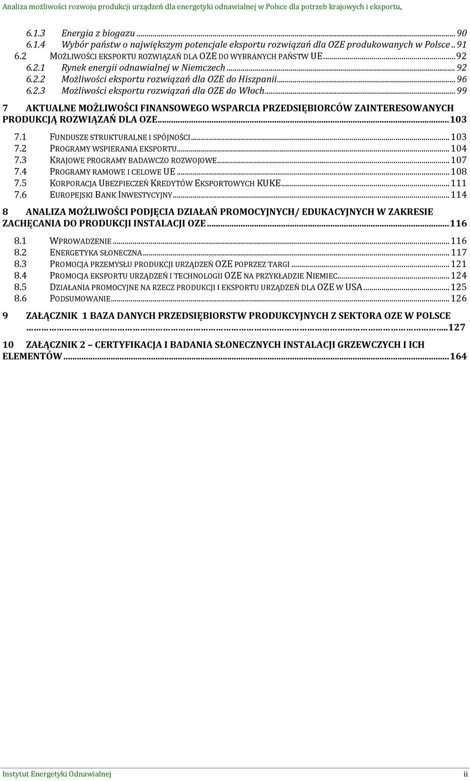 ..99 7 AKTUALNE MOŻLIWOŚCI FINANSOWEGO WSPARCIA PRZEDSIĘBIORCÓW ZAINTERESOWANYCH PRODUKCJĄ ROZWIĄZAŃ DLA OZE...103 7.1 FUNDUSZE STRUKTURALNE I SPÓJNOŚCI...103 7.2 PROGRAMY WSPIERANIA EKSPORTU...104 7.