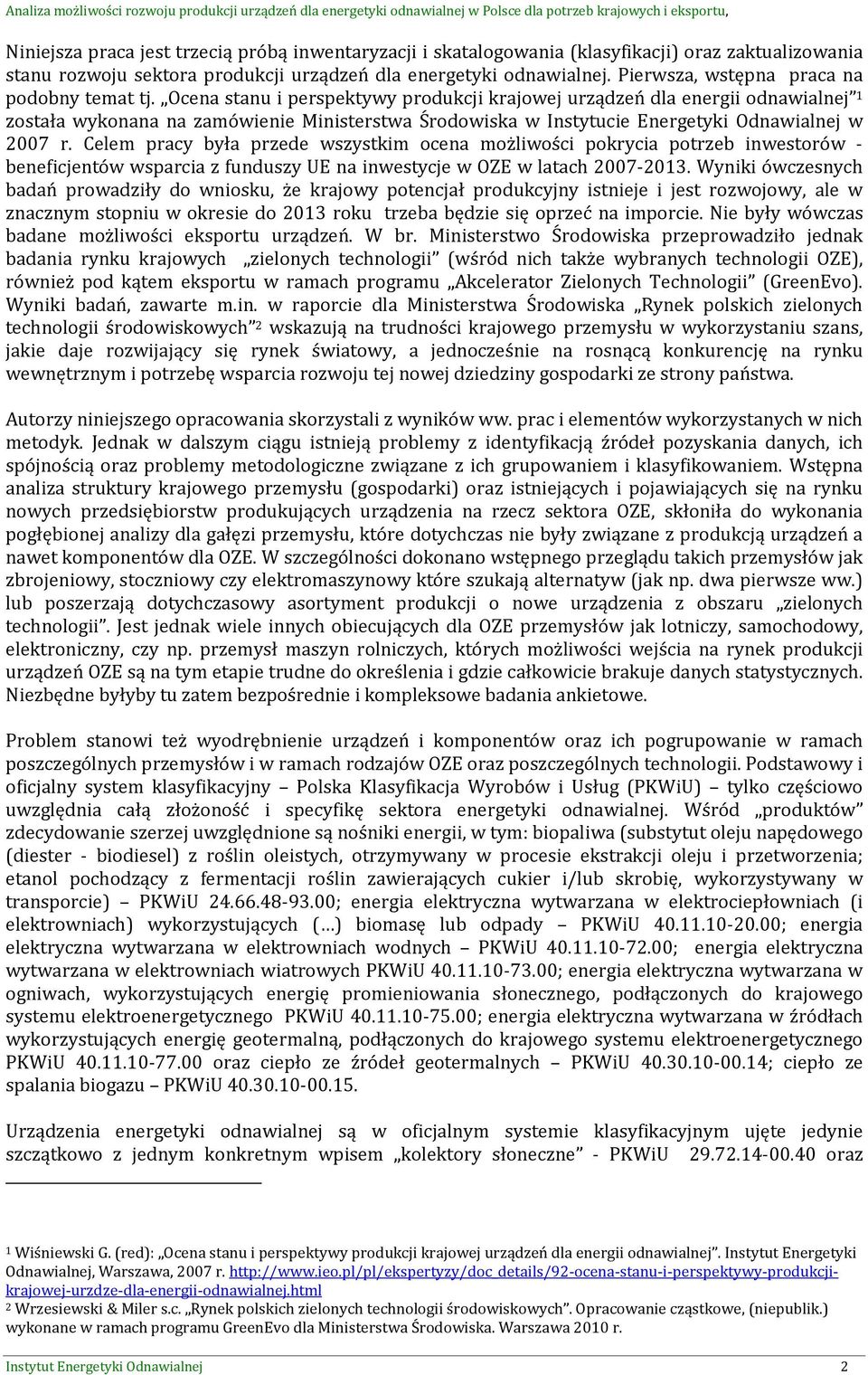 Ocena stanu i perspektywy produkcji krajowej urządzeń dla energii odnawialnej 1 została wykonana na zamówienie Ministerstwa Środowiska w Instytucie Energetyki Odnawialnej w 2007 r.