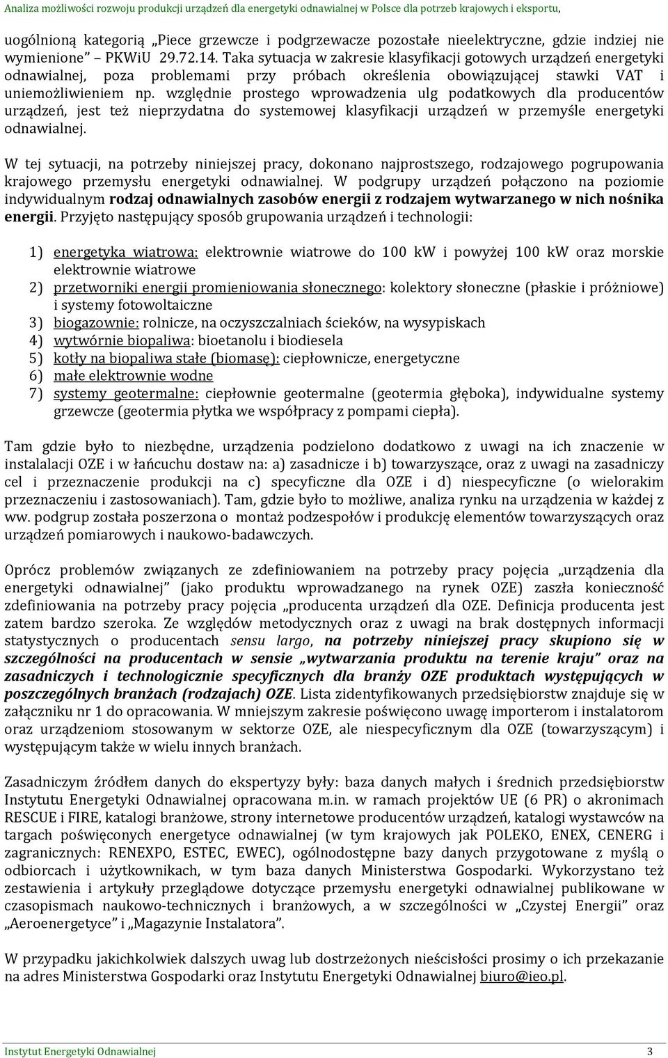 względnie prostego wprowadzenia ulg podatkowych dla producentów urządzeń, jest też nieprzydatna do systemowej klasyfikacji urządzeń w przemyśle energetyki odnawialnej.