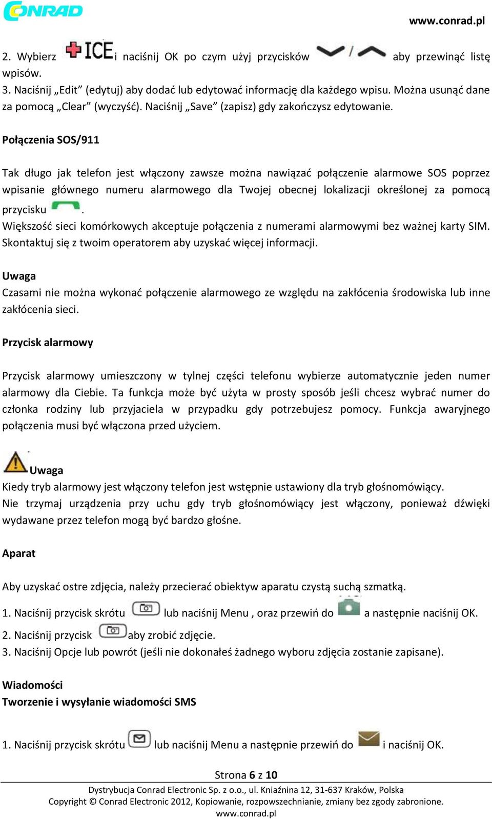 Połączenia SOS/911 Tak długo jak telefon jest włączony zawsze można nawiązać połączenie alarmowe SOS poprzez wpisanie głównego numeru alarmowego dla Twojej obecnej lokalizacji określonej za pomocą