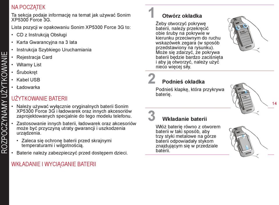 UŻYTKOWANIE BATERII Należy używać wyłącznie oryginalnych baterii Sonim XP5300 Force 3G i ładowarek oraz innych akcesoriów zaprojektowanych specjalnie do tego modelu telefonu.