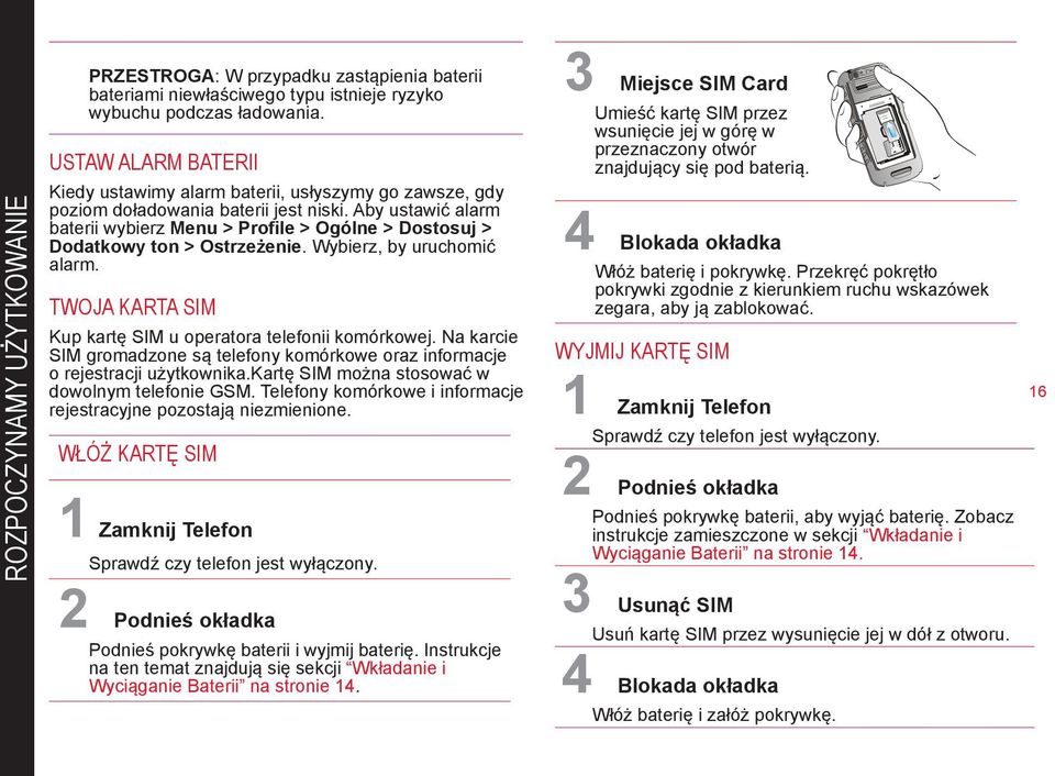 Aby ustawić alarm baterii wybierz Menu > Profile > Ogólne > Dostosuj > Dodatkowy ton > Ostrzeżenie. Wybierz, by uruchomić alarm. TWOJA KARTA SIM Kup kartę SIM u operatora telefonii komórkowej.