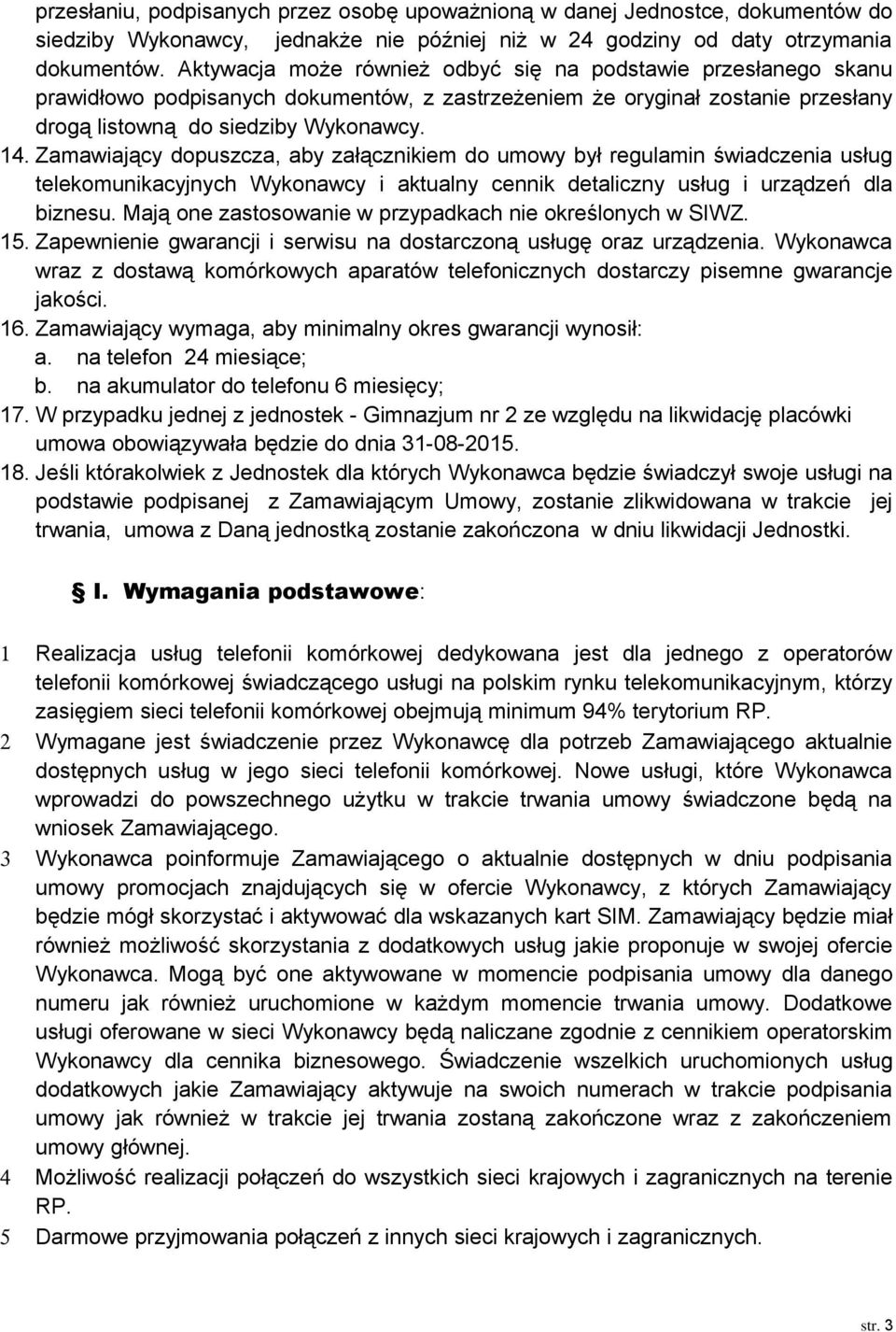 Zamawiający dopuszcza, aby załącznikiem do umowy był regulamin świadczenia usług telekomunikacyjnych Wykonawcy i aktualny cennik detaliczny usług i urządzeń dla biznesu.