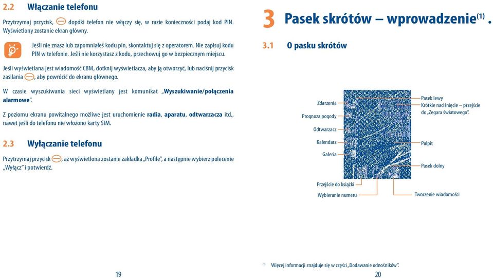 . 3.1 O pasku skrótów Jeśli wyświetlana jest wiadomość CBM, dotknij wyświetlacza, aby ją otworzyć, lub naciśnij przycisk zasilania, aby powrócić do ekranu głównego.