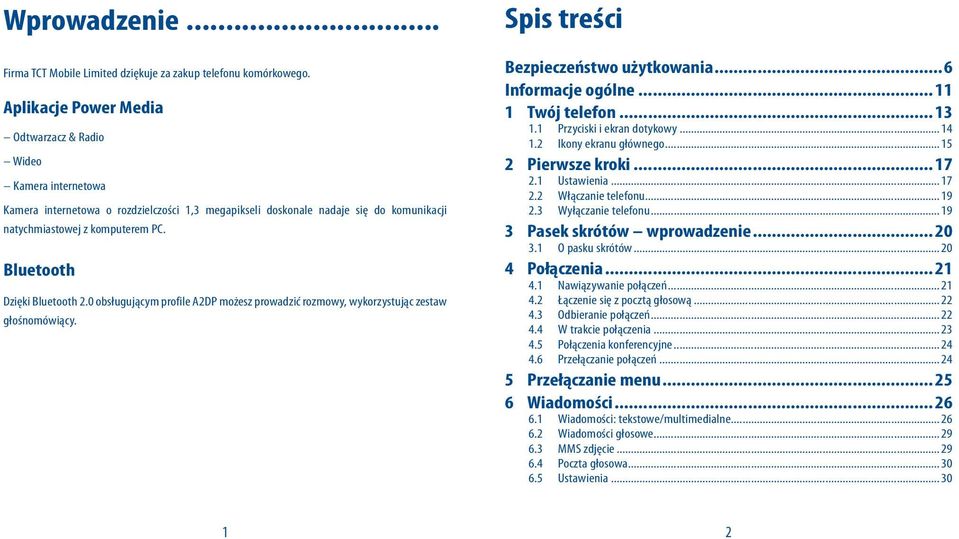 Bluetooth Dzięki Bluetooth 2.0 obsługującym profile A2DP możesz prowadzić rozmowy, wykorzystując zestaw głośnomówiący. Bezpieczeństwo użytkowania...6 Informacje ogólne... 11 1 Twój telefon... 13 1.