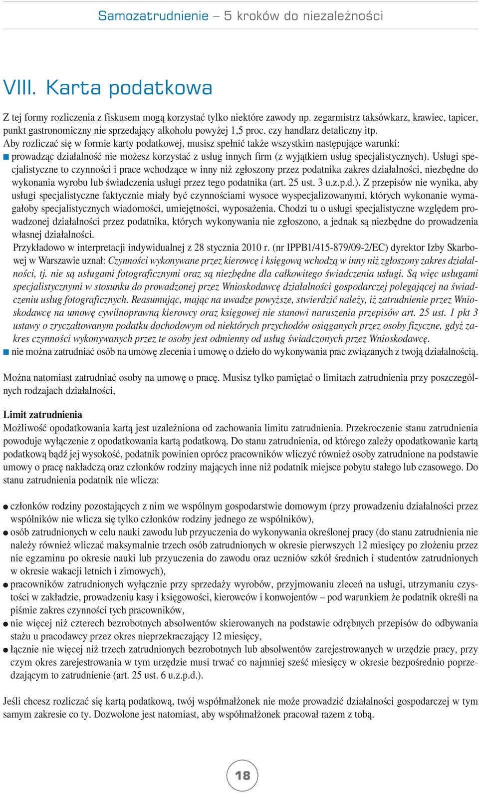 Aby rozliczać się w formie karty podatkowej, musisz spełnić także wszystkim następujące warunki: n prowadząc działalność nie możesz korzystać z usług innych firm (z wyjątkiem usług specjalistycznych).