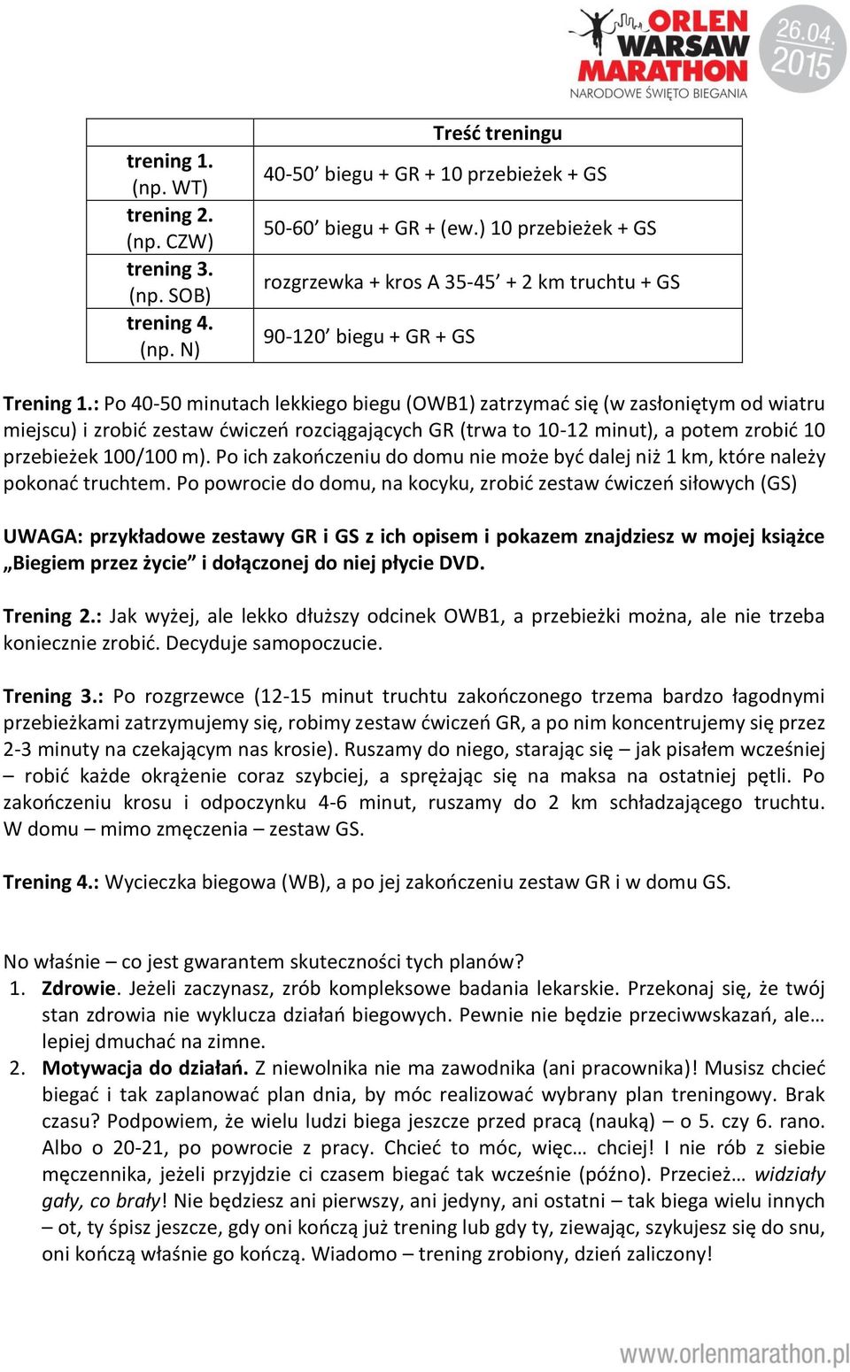 : Po 40-50 minutach lekkiego biegu (OWB1) zatrzymać się (w zasłoniętym od wiatru miejscu) i zrobić zestaw ćwiczeń rozciągających GR (trwa to 10-12 minut), a potem zrobić 10 przebieżek 100/100 m).